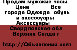 Продам мужские часы  › Цена ­ 2 000 - Все города Одежда, обувь и аксессуары » Аксессуары   . Свердловская обл.,Верхняя Салда г.